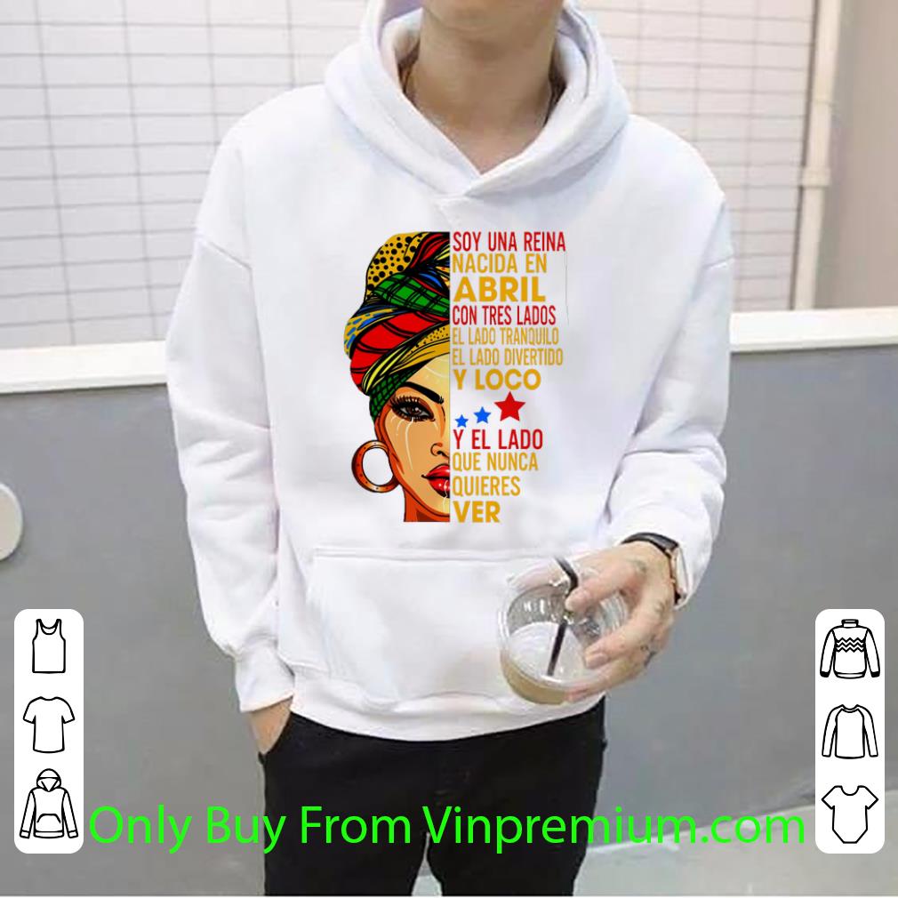abd36ffb great soy una reina nacida en abril con tres lados el lado tranquilo shirt 4 - Great Soy Una Reina Nacida En Abril Con Tres Lados El Lado Tranquilo shirt