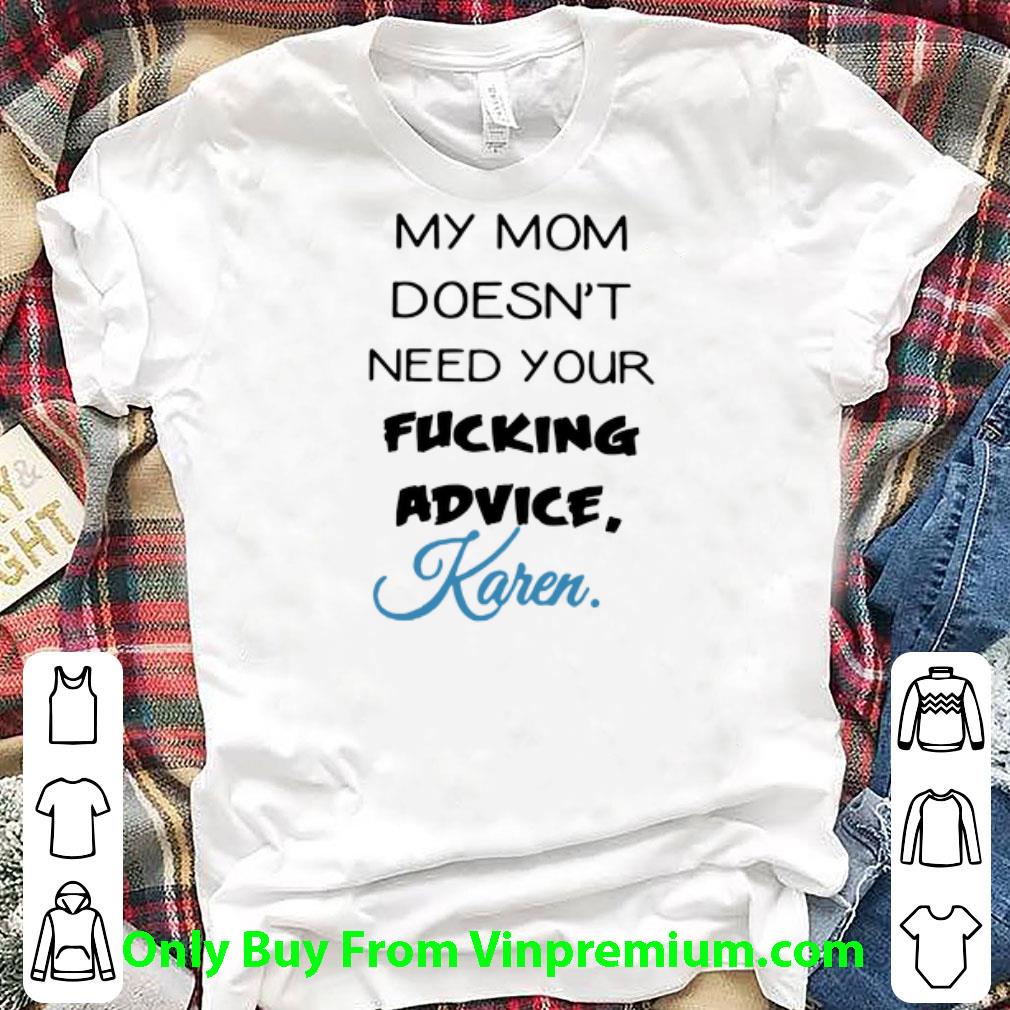 Premium My Mom Doesn't Need Your Fucking Advice Karen shirt