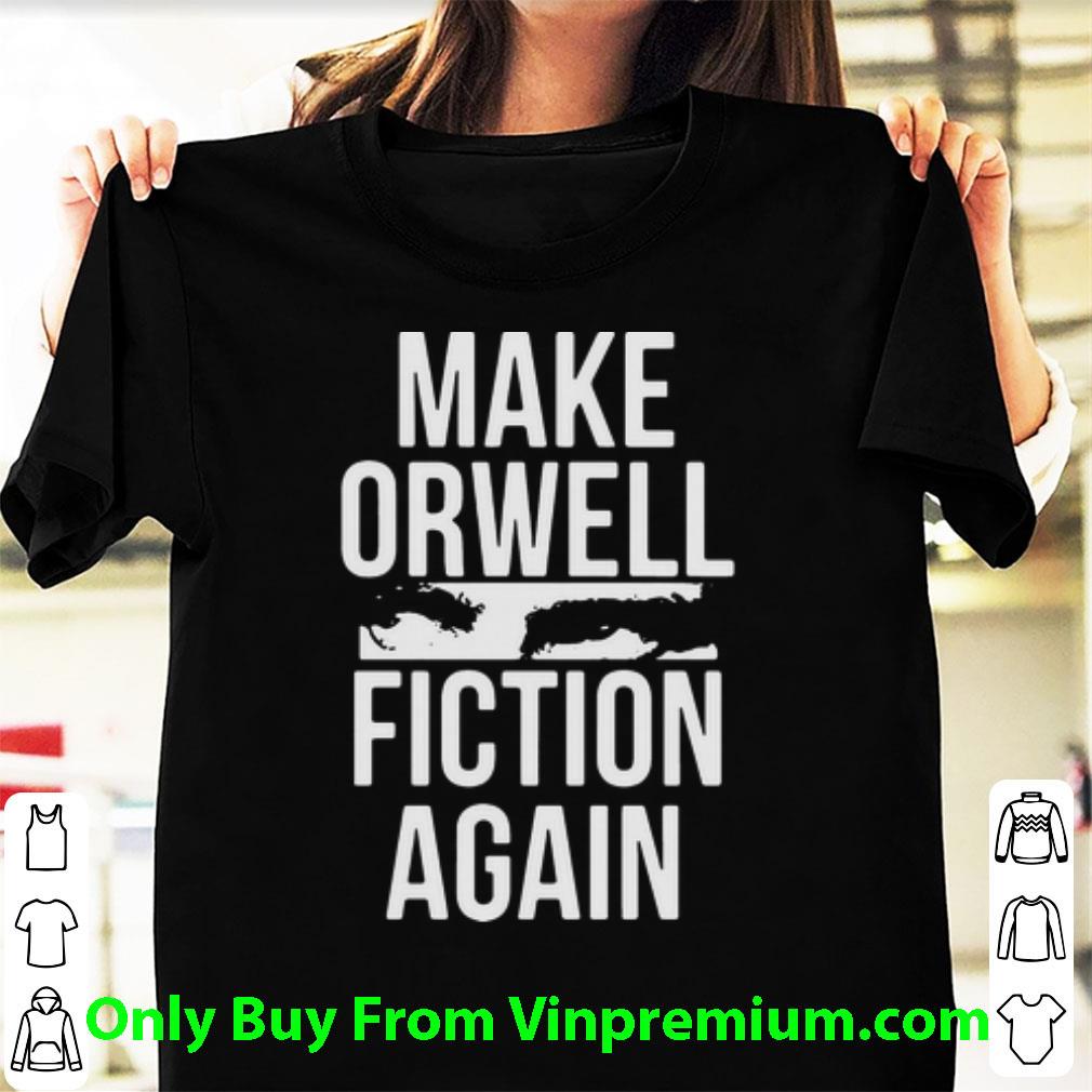 Pretty Make Orwell Fiction Again shirt