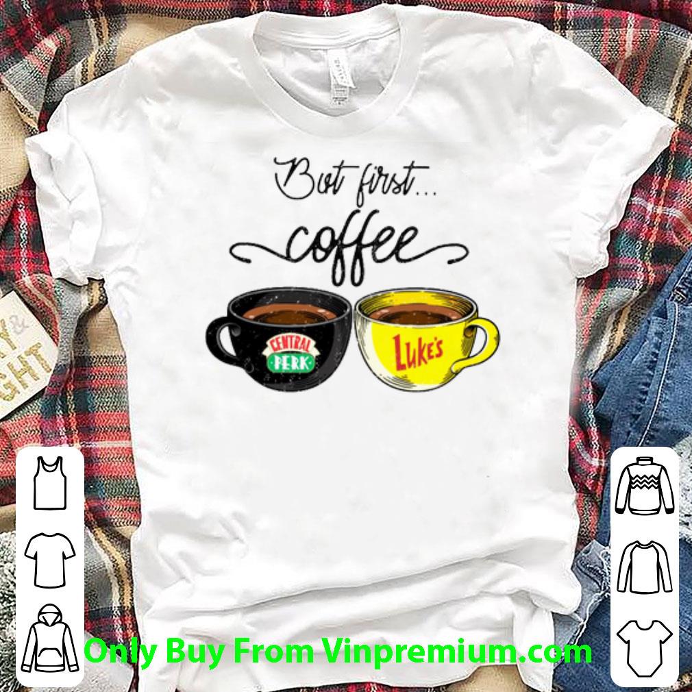 Awesome But First Coffee Central Perk Luke's shirt