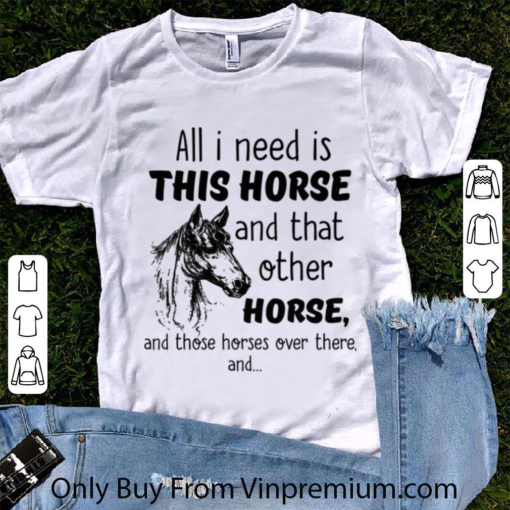 Top All I Need Is This Horse And That Other Horse And Those Horses shirt