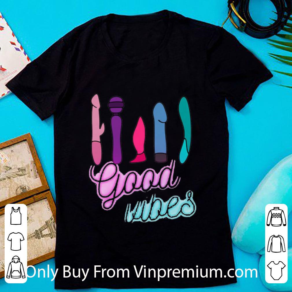 Great Good Vibes Vibrator Sex Toy shirt