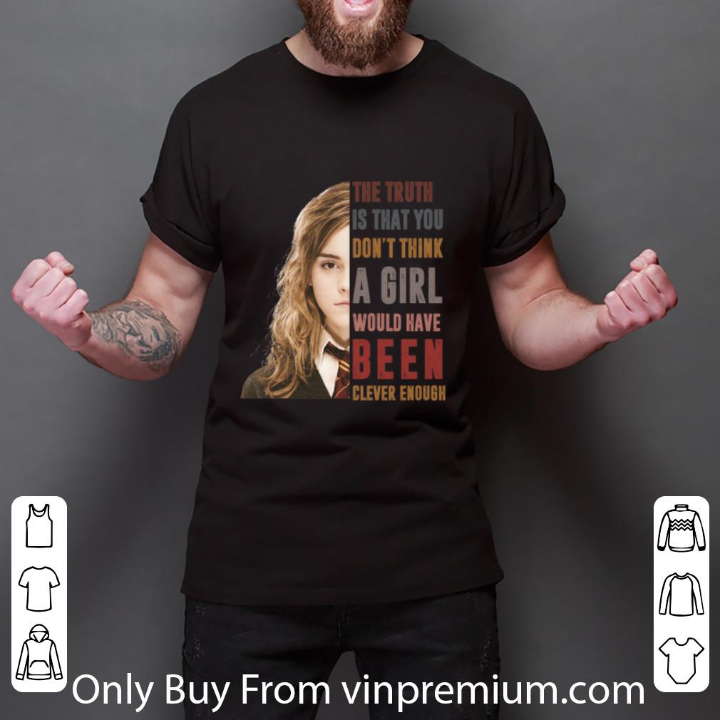 Awesome Hermione Granger The Truth Is That You Don’t Think A Girl shirt