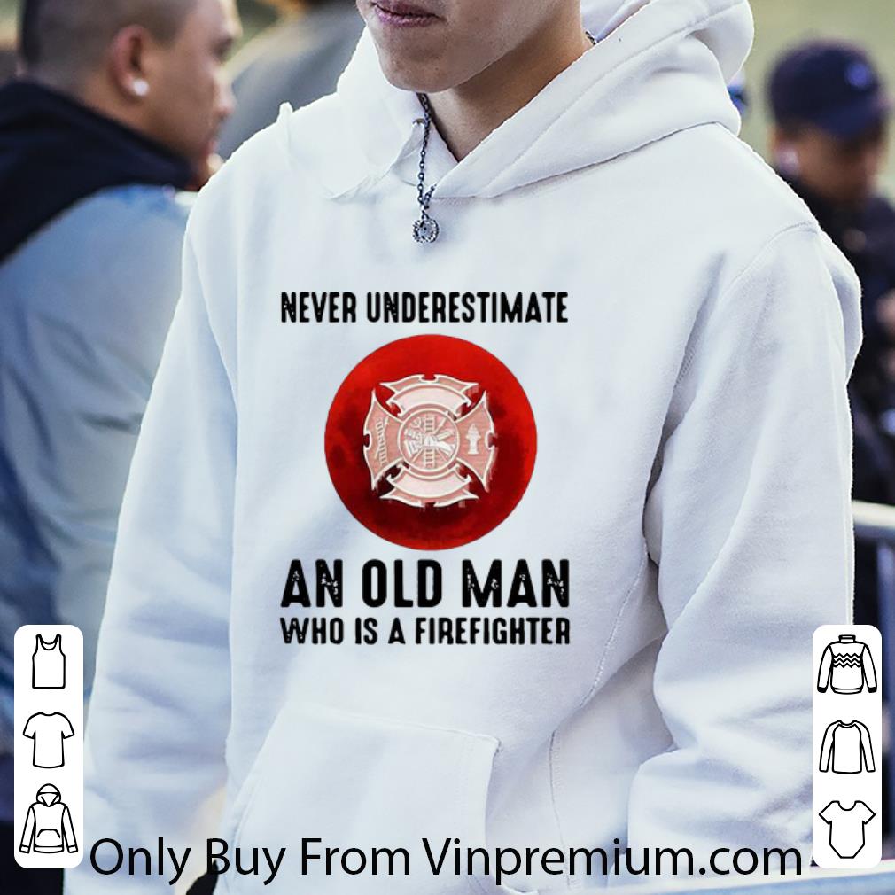 c4c39e18 hot never underestimate an old man who is a firefighter shirt 4 - Hot Never Underestimate An Old Man Who Is A Firefighter shirt