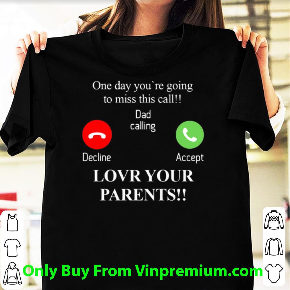 Premium One Day You're Going To Miss This Call Dad Calling Decline Accept shirt