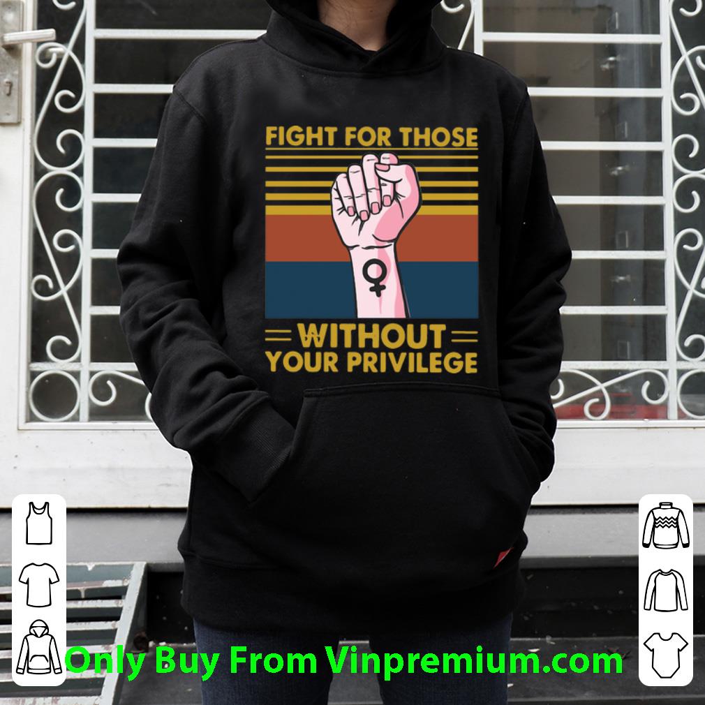 cc9dfd63 hot vintage fight for those without your privilege shirt 4 - Hot Vintage Fight For Those Without Your Privilege shirt