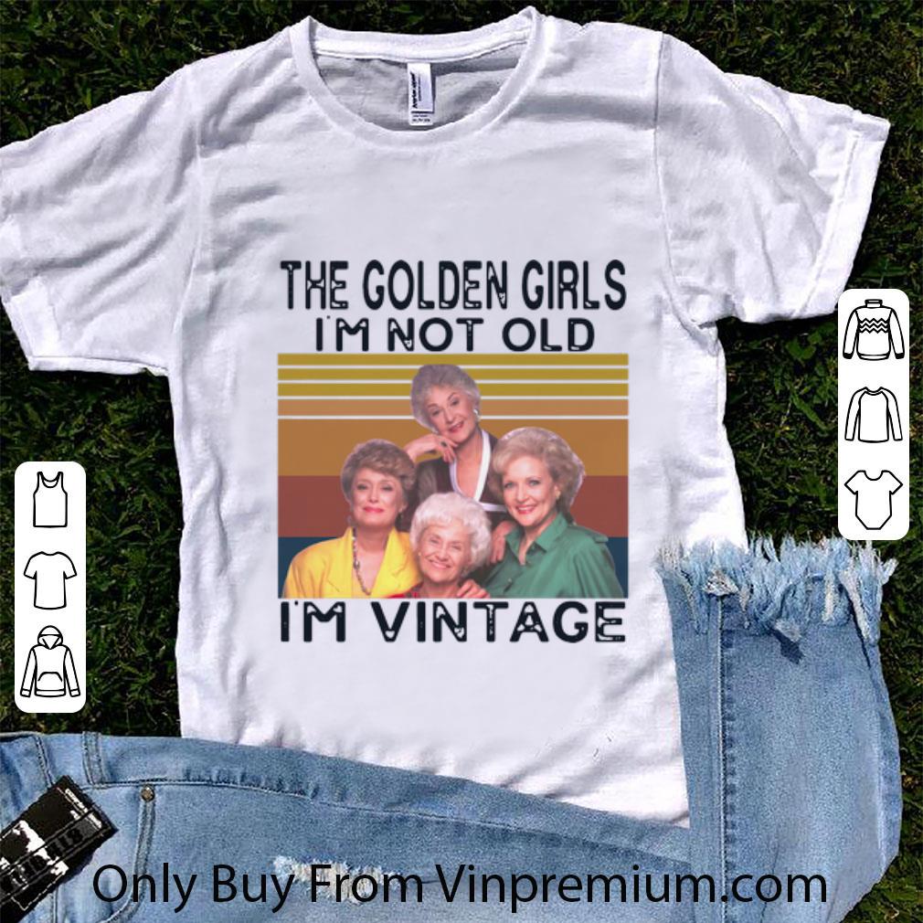 Pretty Vintage The Golden Girls I’m Not Old I’m Vintage shirt