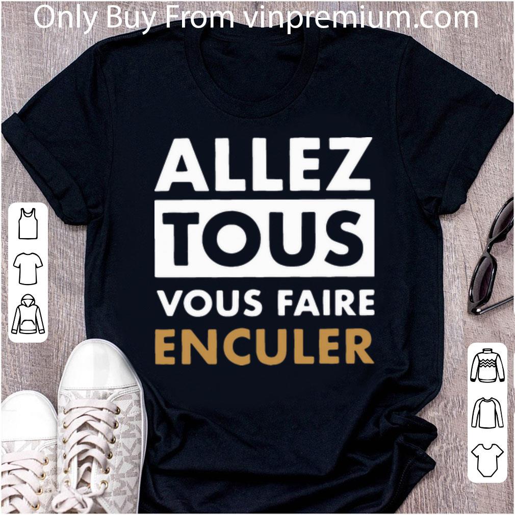 Pretty Allez Tous Vous Faire Enculer shirt
