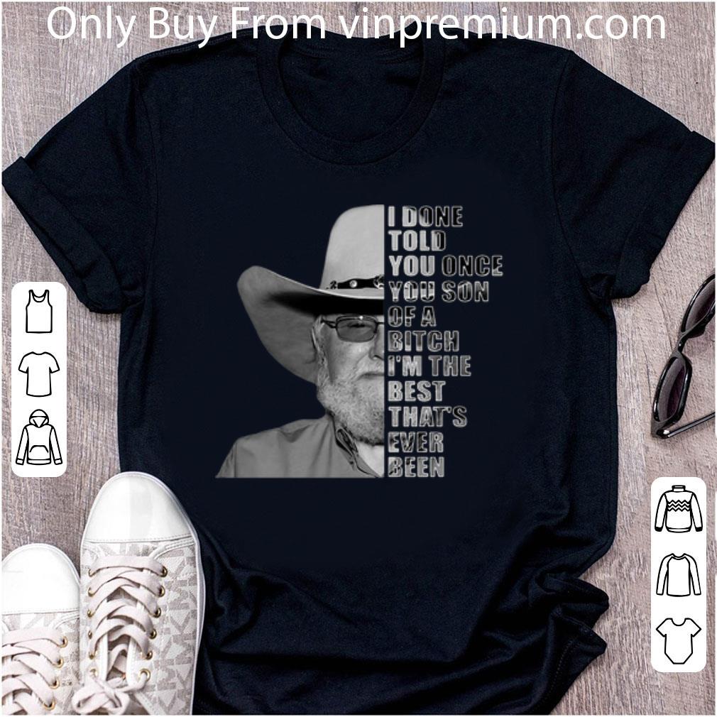 Hot Charlie Daniels I Done Told You Once You Son Of A Bitch shirt