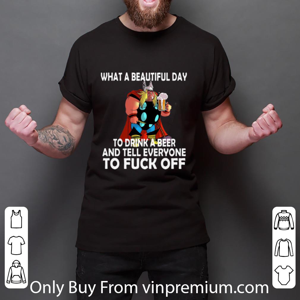 Original Thor What A Beautiful Day To Drink A Beer And Tell Everyone To Fuck Off shirt