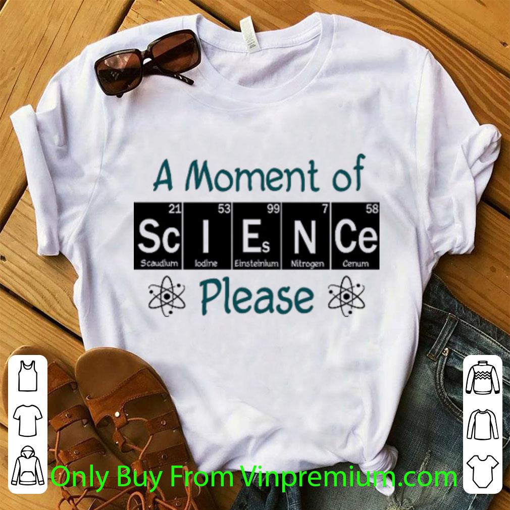 Great A Moment Of Science Please shirt