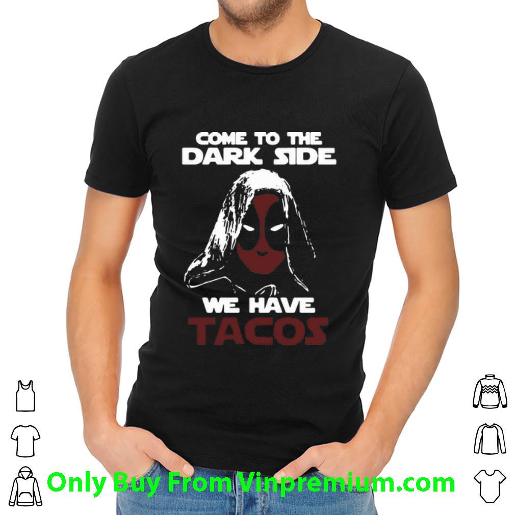 Original Deadpool Come To The Dark Side We Have Tacos shirt