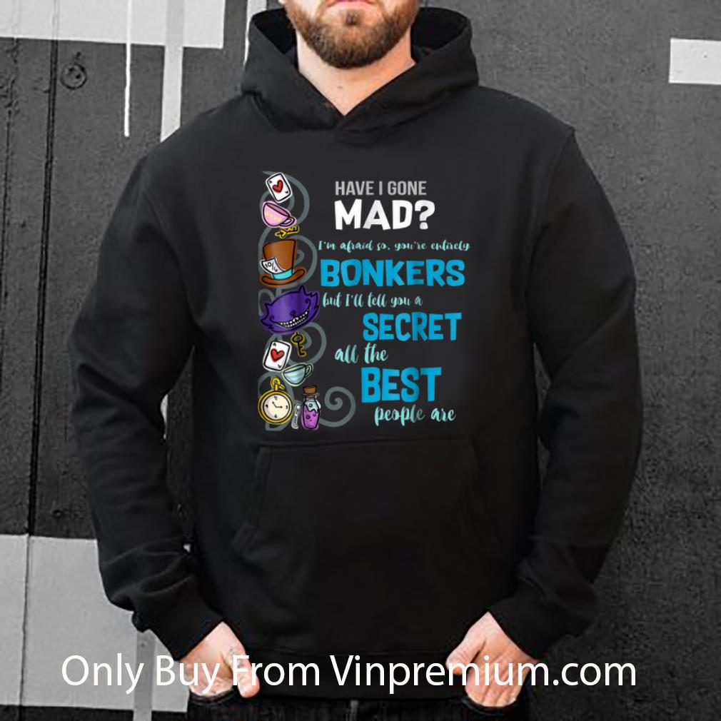 1c247632 pretty have i gone mad alice hatter wonderland quote shirt 4 - Pretty Have I Gone Mad Alice Hatter Wonderland Quote shirt