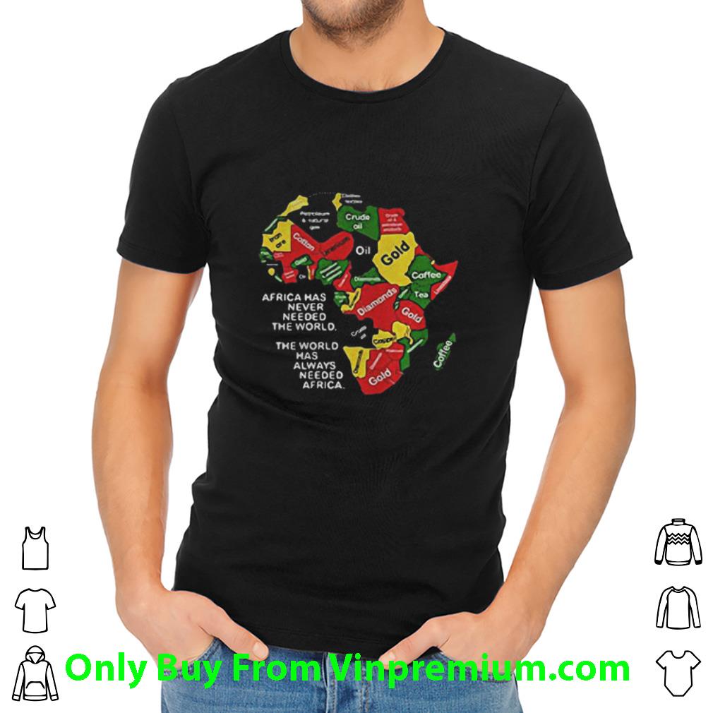 Hot Africa Has Never Needed The World Has Always Needed Africa Map shirt