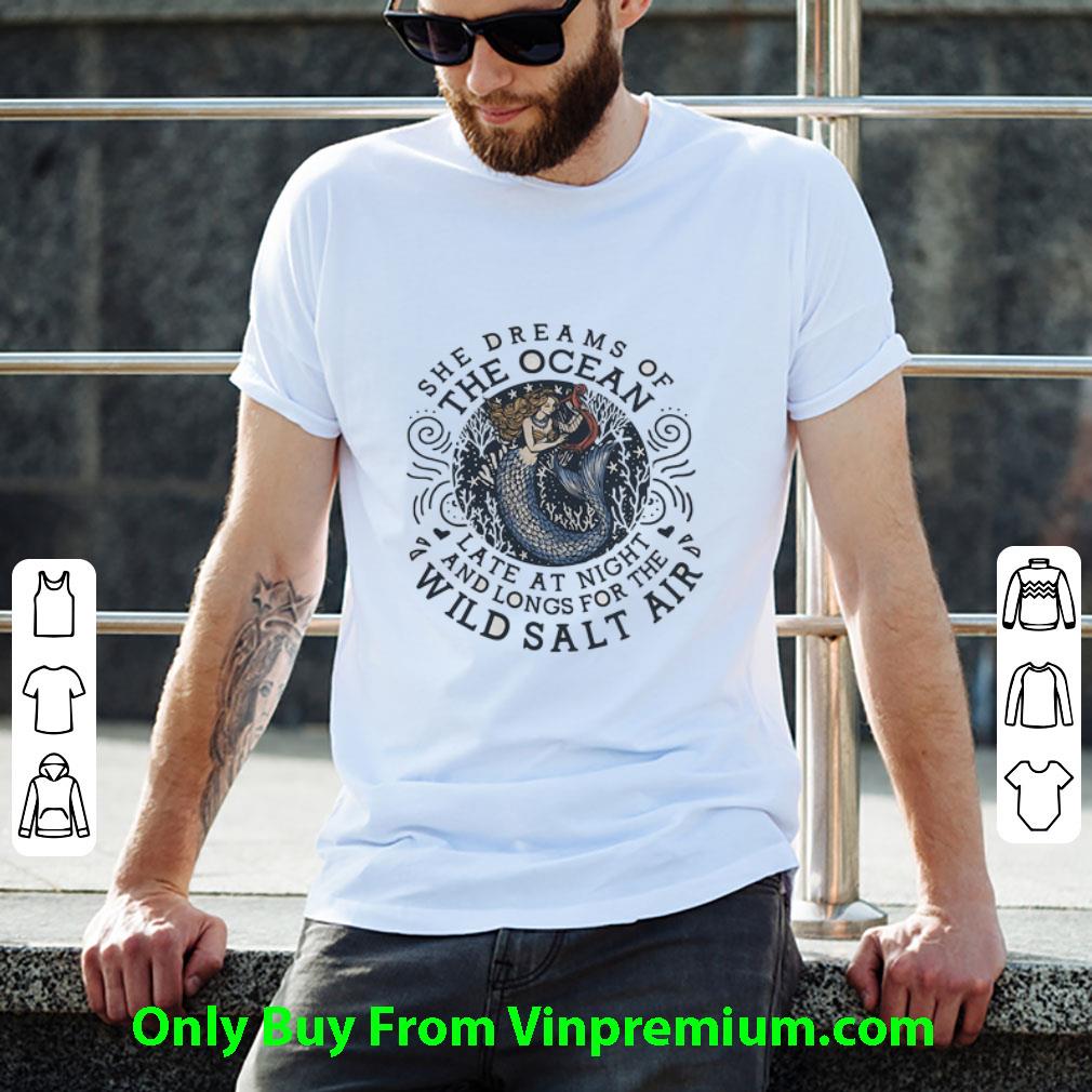 Pretty Mermaid She Dreams Of The Ocean Late At Night And Longs For The Wild Salr Air shirt
