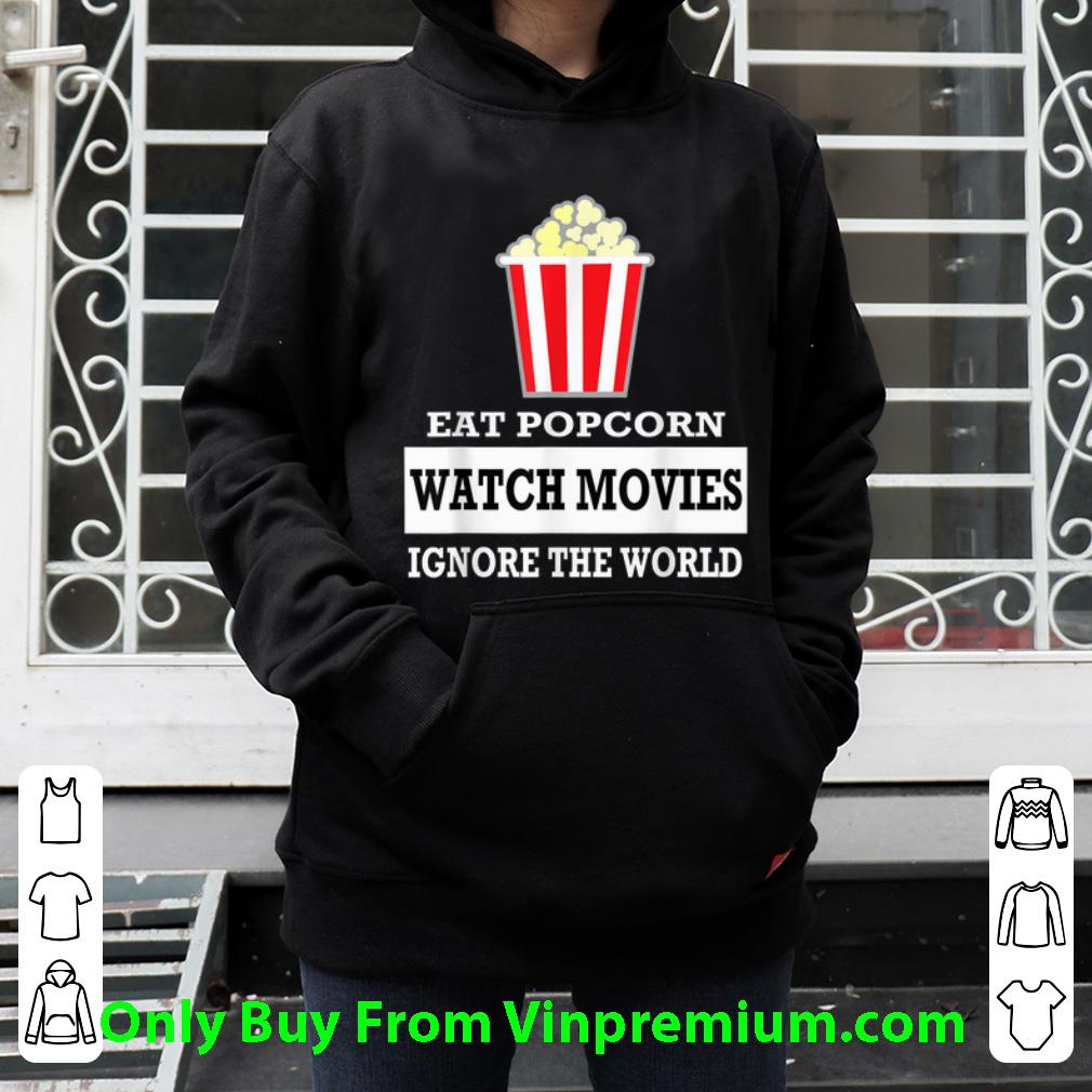 4160e2a0 pretty eat popcorn watch movies ignore the world shirt 4 - Pretty Eat Popcorn Watch Movies Ignore The World shirt