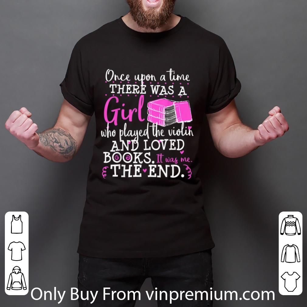 Top Once Upon A Time There Was A Girl Who Played The Violin And Loved Books The End shirt