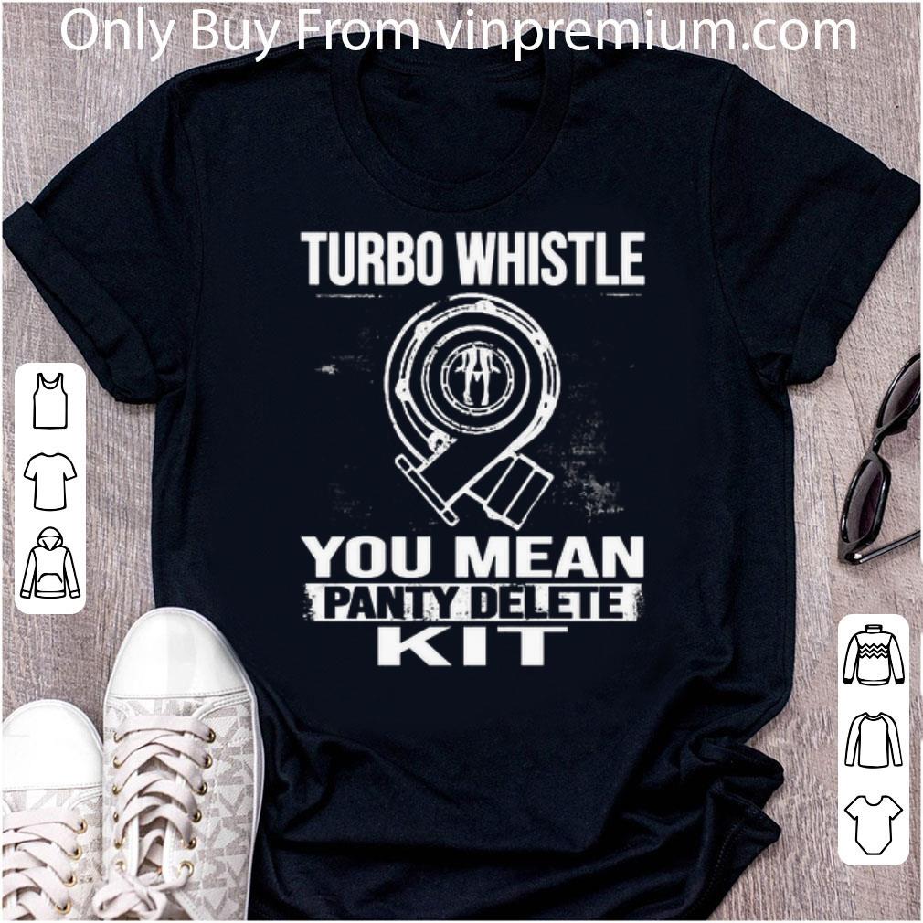 Top Turbo Whistle You Mean Panty Delete Kit shirt
