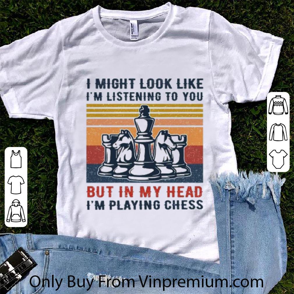 Top Vintage I Might Look Like I’m Listening To You But In My Head I’m Playing Chess shirt