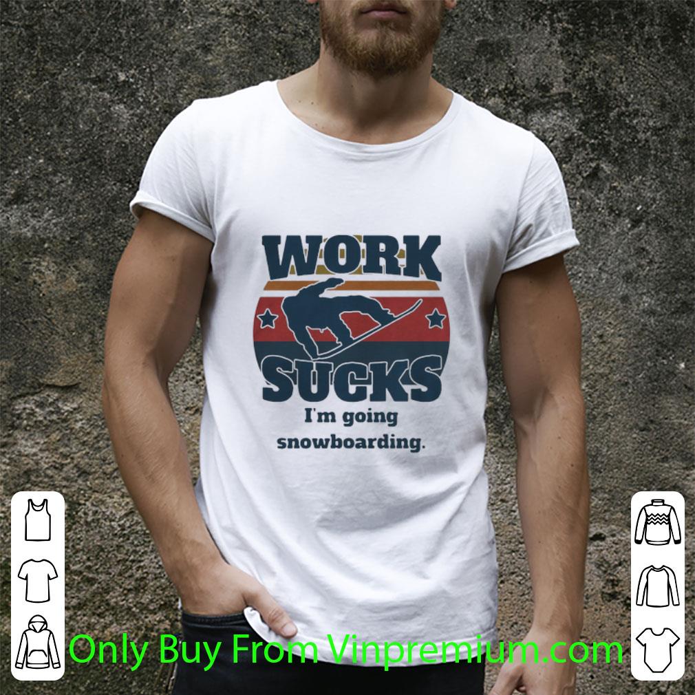 Nice Work Sucks I’m Going Snowboarding Vintage shirt