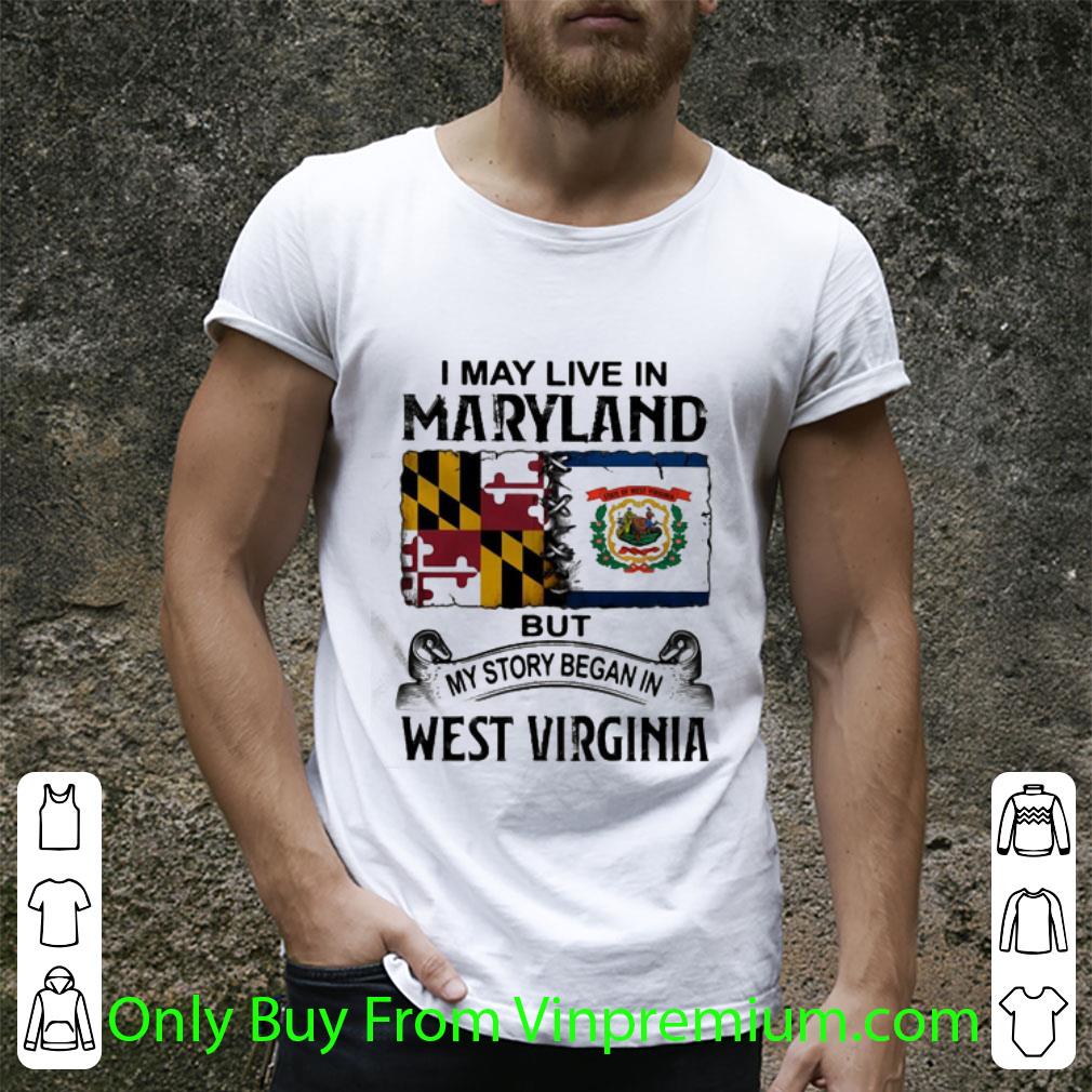 Original I May Live In Maryland But My Story Began In West Virginia shirt