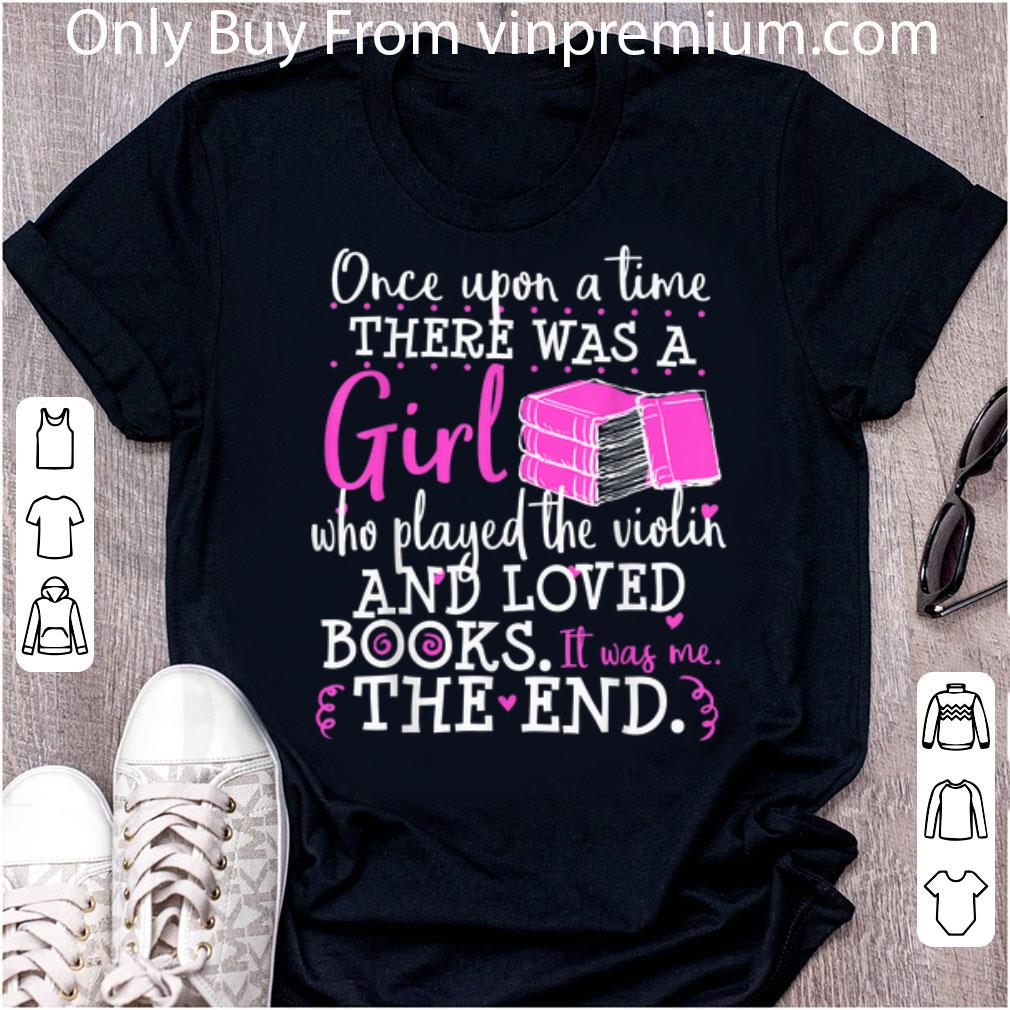Top Once Upon A Time There Was A Girl Who Played The Violin And Loved Books The End shirt
