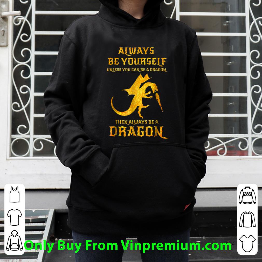 913a03f4 official always be yourself unless you can be a dragon then always be a dragon shirt 4 - Official Always Be Yourself Unless You Can Be A Dragon Then Always Be A Dragon shirt