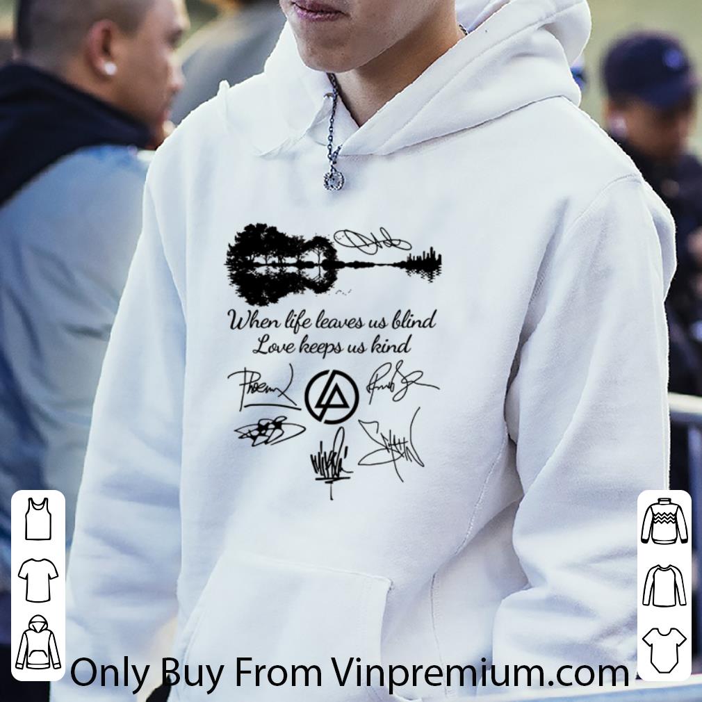 Great Guitar Lake Linkin Park Logo When Life Leaves Us Blind Love Keeps Us Kind Signatures shirt a8e35c8f great guitar lake linkin park logo when life leaves us blind love keeps us kind signatures shirt 4 - Great Guitar Lake Linkin Park Logo When Life Leaves Us Blind Love Keeps Us Kind Signatures shirt