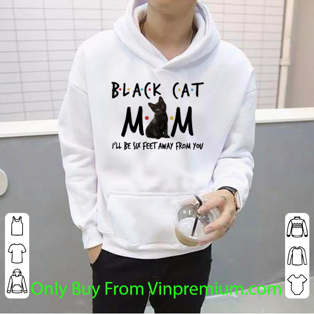 f7e834c6 premium black cat mom i ll be six feet away from you shirt 4 - Premium Black Cat Mom I’ll Be Six Feet Away From You shirt