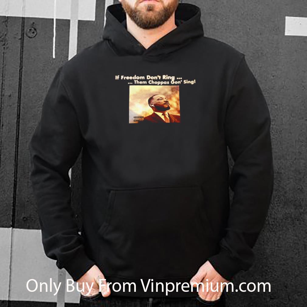 0758e637 premium martin luther king if freedom don t ring them choppas gon sing shirt 4 - Premium Martin Luther King If Freedom Don’t Ring Them Choppas Gon’ Sing shirt