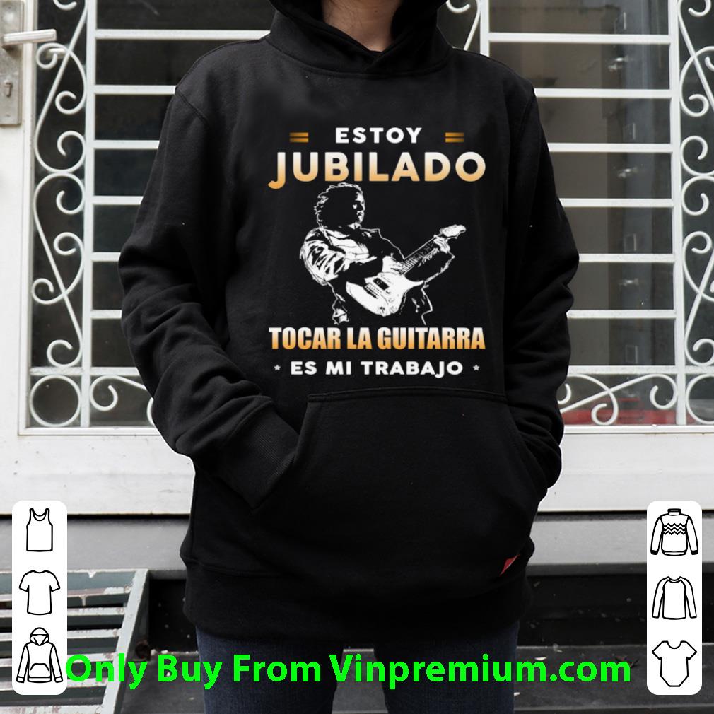 53278428 hot estoy jubilado tocar la guitarra es mi trabajo shirt 4 - Hot Estoy Jubilado Tocar La Guitarra Es Mi Trabajo shirt