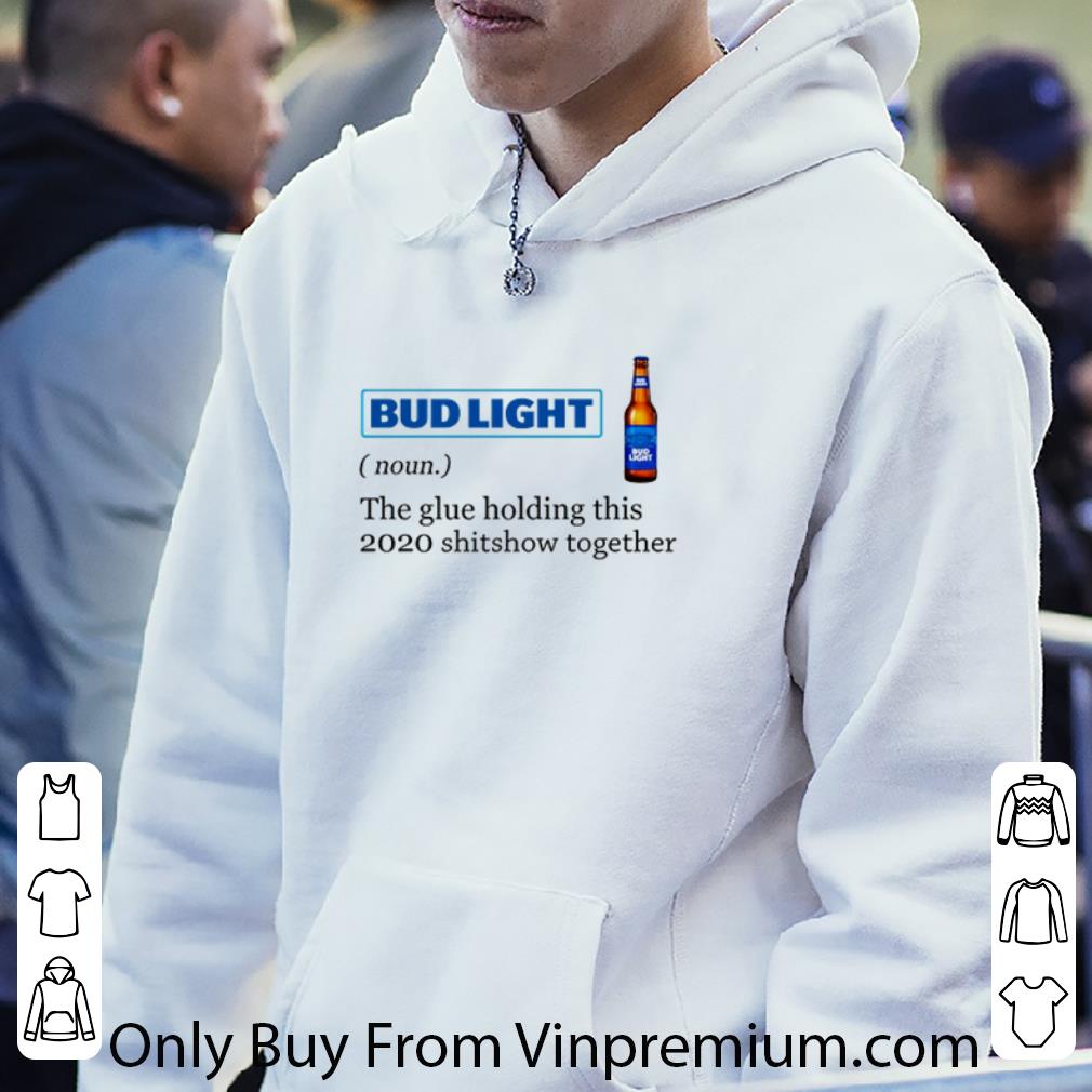 5a6ebec6 top bud light the glue holding this 2020 shitshow together shirt 4 - Top Bud Light The Glue Holding This 2020 Shitshow Together shirt