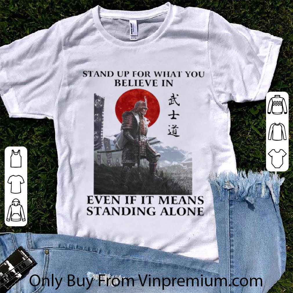 Awesome Samurai Stand Up For What You Believe In Even If It Means Standing Alone shirt