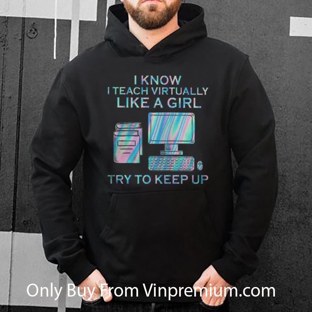 Premium I Know I Teach Virtually Like A Girl Try To Keep Up shirt d0df252b premium i know i teach virtually like a girl try to keep up shirt 4 - Premium I Know I Teach Virtually Like A Girl Try To Keep Up shirt