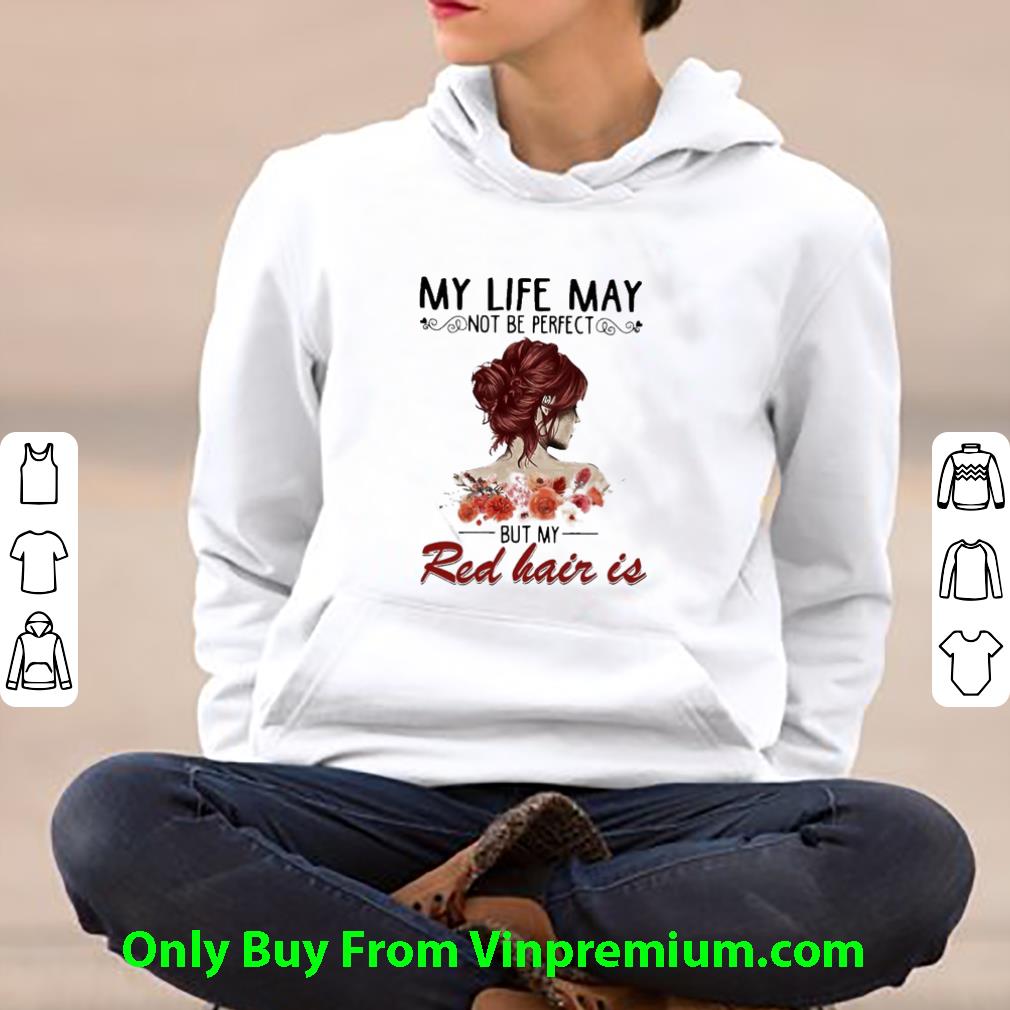 Pretty My Life May Not Be Perfect But My Red Hair Is shirt ecf4bfe4 pretty my life may not be perfect but my red hair is shirt 4 - Pretty My Life May Not Be Perfect But My Red Hair Is shirt