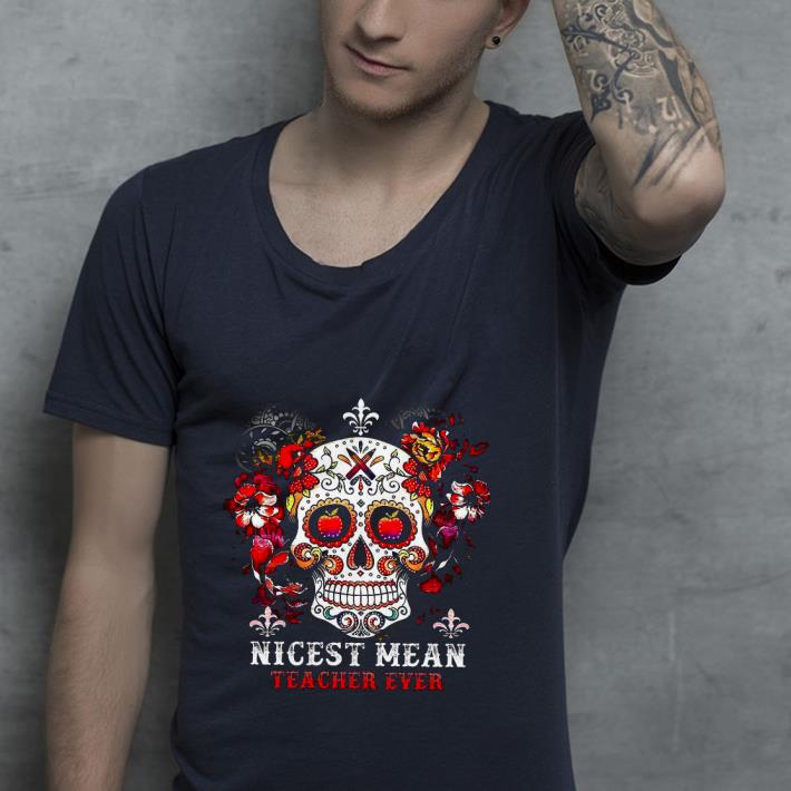 06fa46df nice skull flower nicest mean teacher ever shirt 4 - Nice Skull flower nicest mean teacher ever Shirt