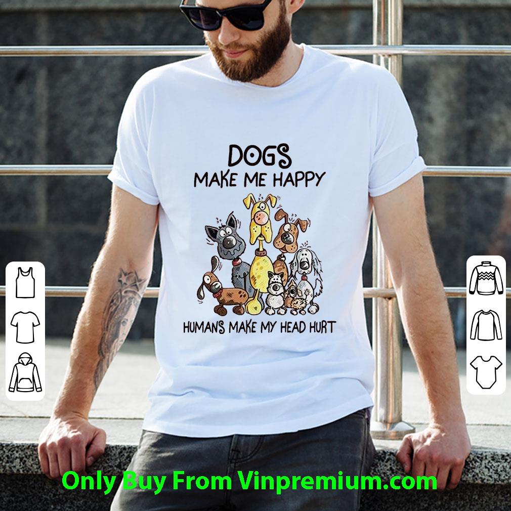 Great Dogs Make Me Happy Humans Make My Head Hurt shirt