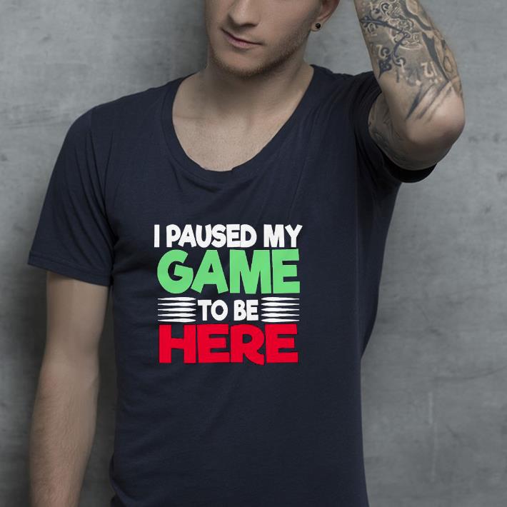 3e903caf nice i paused my game to be here novelty artwork shirt 4 - Nice I Paused My Game to Be Here Novelty Artwork Shirt