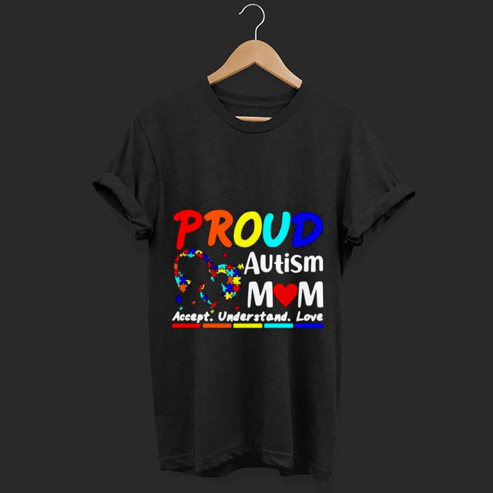 Nice Proud Autism Mom Accept Understand Love Shirt