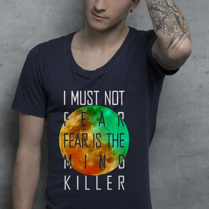 Premium I Must Not Fear Fear Is The Mind Killer Shirt 66ef0e3a premium i must not fear fear is the mind killer shirt 4 - Premium I Must Not Fear Fear Is The Mind Killer Shirt