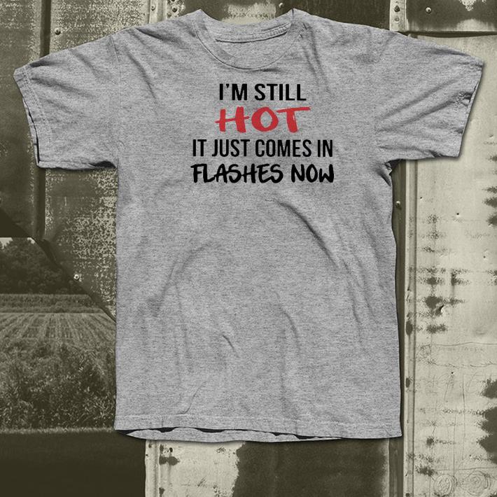 69e886f0 nice i m still hot it just comes in flashes now shirt 4 - Nice I’m Still Hot It Just Comes In Flashes Now Shirt