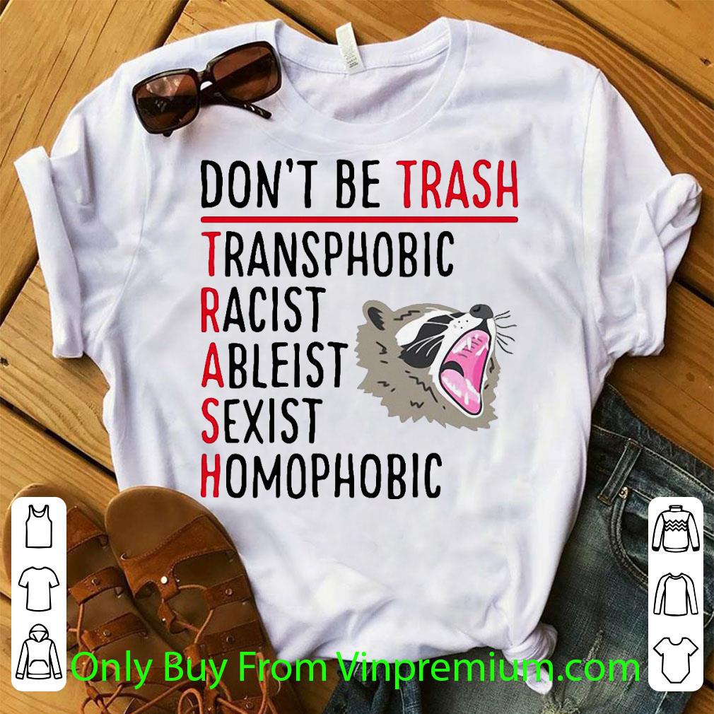 Hot Raccoon Don’t Be Trash Transphobic Racist Ableist Sexist Homophobic shirt