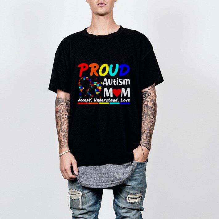 Nice Proud Autism Mom Accept Understand Love Shirt