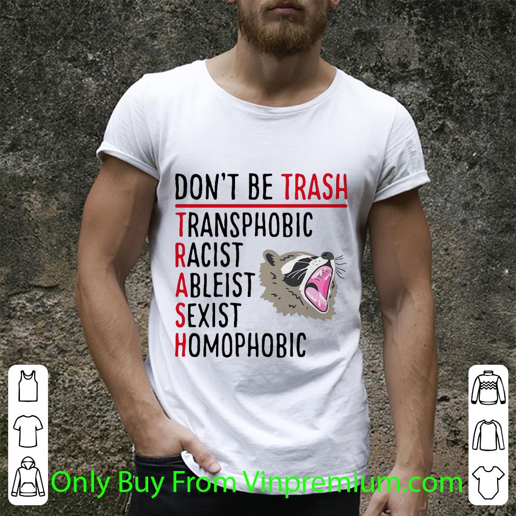 Hot Raccoon Don’t Be Trash Transphobic Racist Ableist Sexist Homophobic shirt