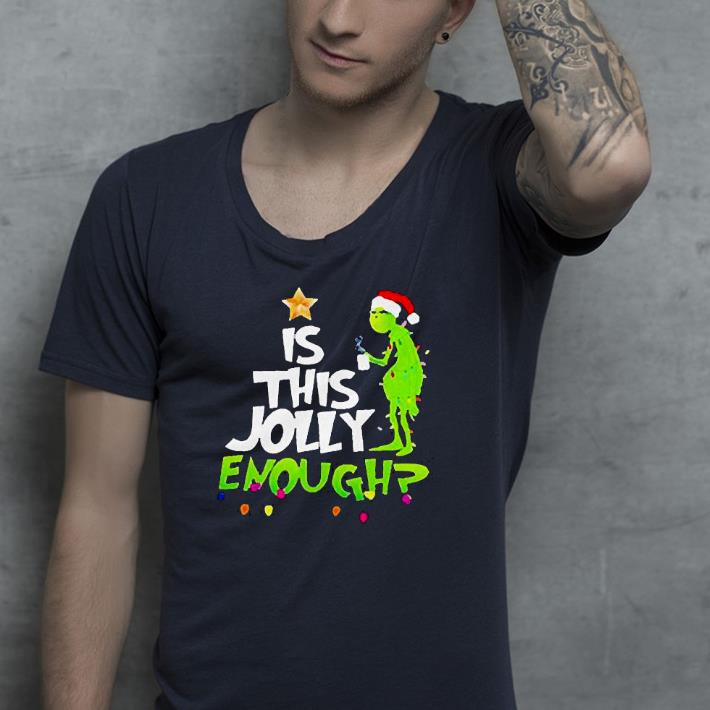 d78d256d nice grinch santa hat is this jolly enough christmas shirt 4 - Nice Grinch Santa Hat Is This Jolly Enough Christmas Shirt