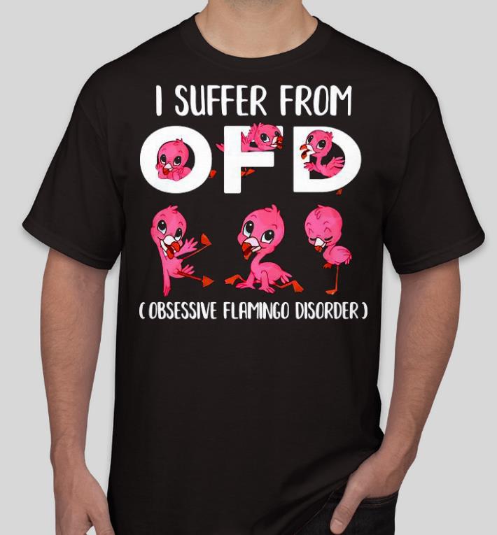 Nice I Suffer From O F D Obsessive Flamingo Disorder Shirt e78d543e nice i suffer from o f d obsessive flamingo disorder shirt 4 - Nice I Suffer From O F D Obsessive Flamingo Disorder Shirt