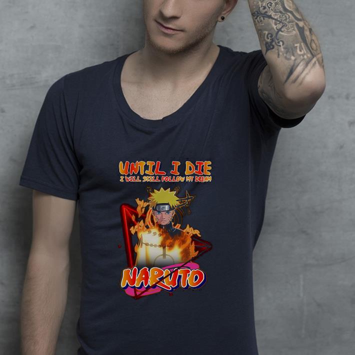 e9dcbfa8 nice until i die i will still follow my dream naruto shirt 4 - Nice Until I die I will still follow my dream Naruto Shirt