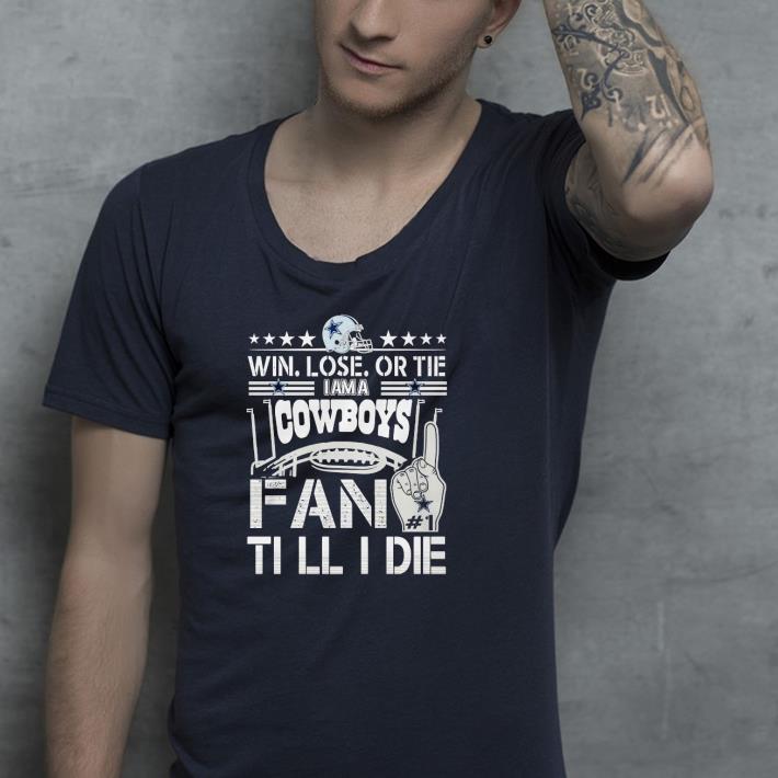 Nice Win Lose Or Tie I Am A Cowboys Fan Till Die Shirt 04136e8e nice win lose or tie i am a cowboys fan till die shirt 4 - Nice Win Lose Or Tie I Am A Cowboys Fan Till Die Shirt