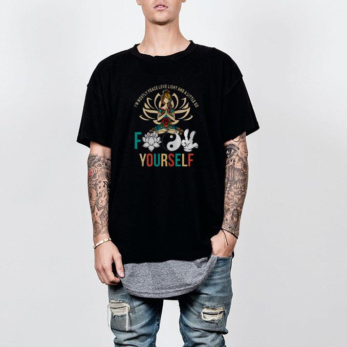 Nice Im Mostly Peace Love Light And A Litte Go Fuck Yourself Shirt