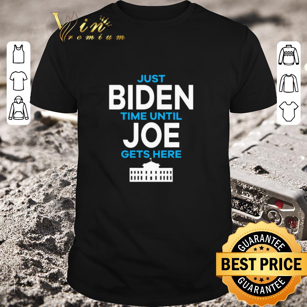 Premium Just Biden Time Until Joe Gets Here shirt